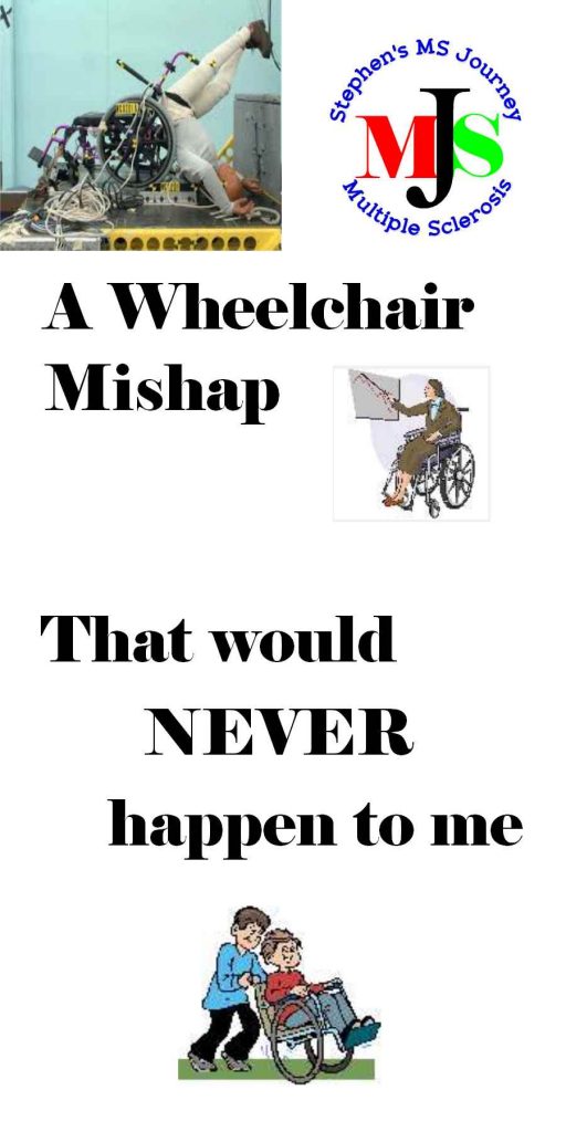 I would NEVER fall out of my wheelchair. Do you think I'm Stupid?