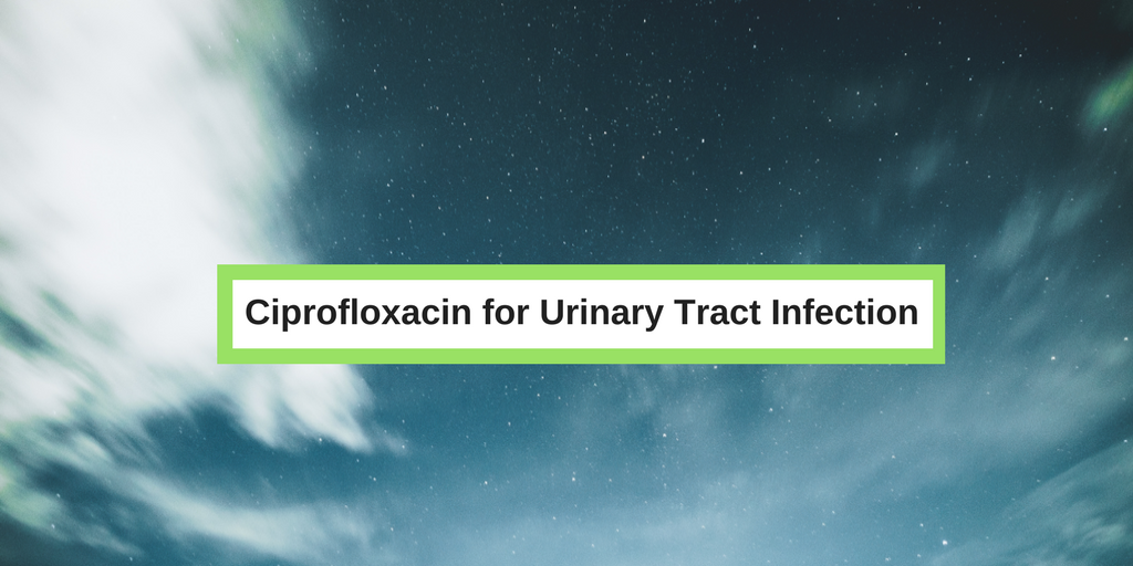 Ciprofloxacin for Urinary Tract Infection